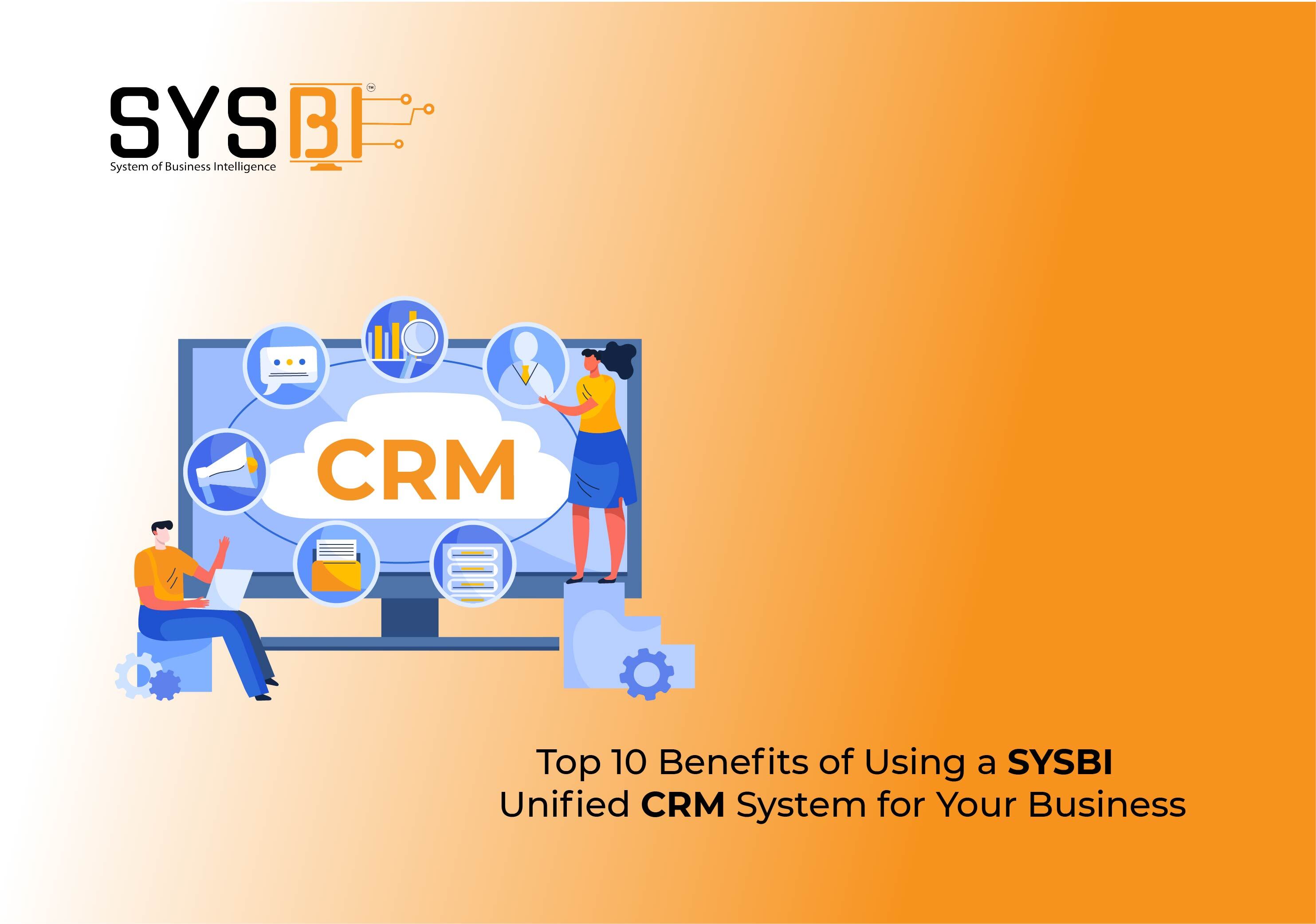 Top 10 Benefits of Using a SYSBI Unified CRM System for Your Business